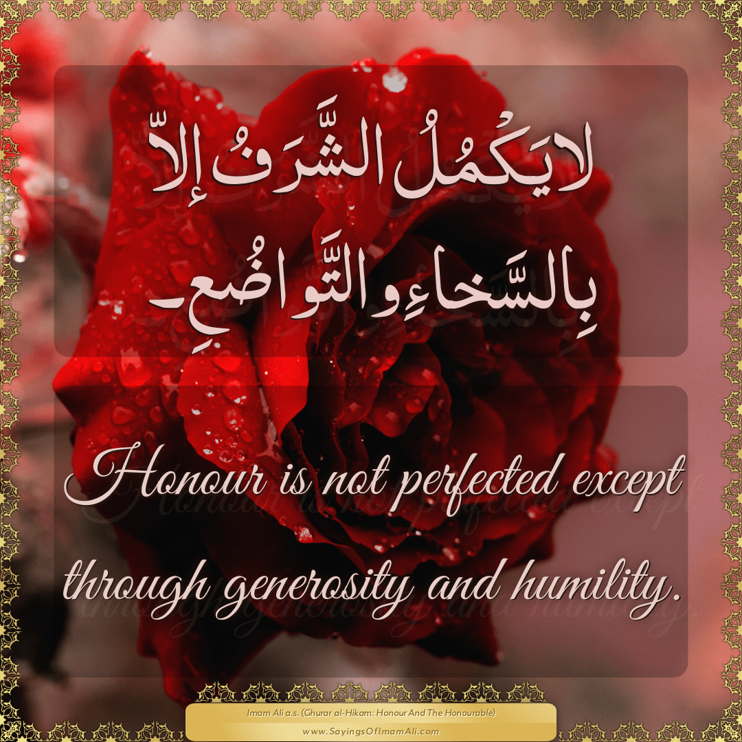 Honour is not perfected except through generosity and humility.